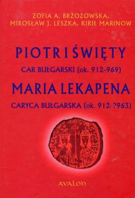 Okładka książki Piotr I Święty car bułgarski ok. 912-969 Maria Lekapena caryca bułgarska ok. 912-?963