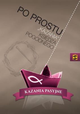 Po prostu kazania ks. Pogodnego. Kazania pasyjne. Autor: Ks.Pogodny. SmakLiter.pl Okładka książki Po prostu kazania ks. Pogodnego. Kazania pasyjne