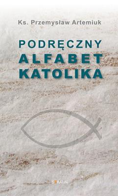 Podręczny alfabet katolika. Autor: Artemiuk Przemysław. SmakLiter.pl Okładka książki Podręczny alfabet katolika