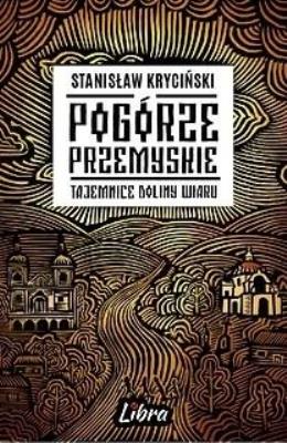 Pogórze Przemyskie. Tajemnice doliny Wiaru. Autor: Kryciński Stanisław. SmakLiter.pl Okładka książki Pogórze Przemyskie. Tajemnice doliny Wiaru