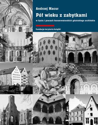 Pół wieku z zabytkami w życiu i pracach... Autor: Macura Andrzej Tadeusz. SmakLiter.pl Okładka książki Pół wieku z zabytkami w życiu i pracach..