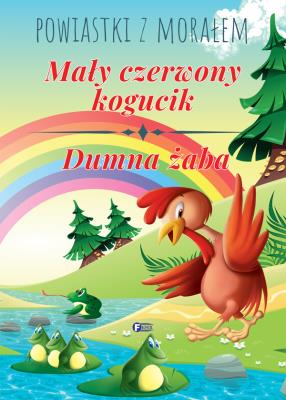 Powiastki z morałem. Mały czerwony kogucik, Dumna żaba. Autor: Opracowanie zbiorowe. SmakLiter.pl Okładka książki Powiastki z morałem. Mały czerwony kogucik, Dumna żaba