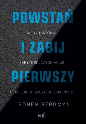Okładka książki POWSTAŃ I ZABIJ PIERWSZY TAJNA HISTORIA ZABÓJSTW IZRAELSKICH SŁUŻB SPECJALNYCH