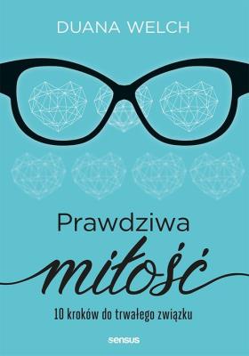 Okładka książki PRAWDZIWA MIŁOŚĆ 10 KROKÓW DO TRWAŁEGO ZWIĄZKU