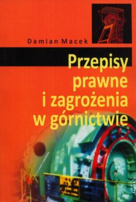 Przepisy prawne i zagrożenia w górnictwie. Autor: Damian Macek. SmakLiter.pl Okładka książki Przepisy prawne i zagrożenia w górnictwie