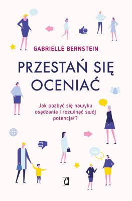 Okładka książki PRZESTAŃ SIĘ OCENIAĆ JAK POZBYĆ SIĘ NAWYKU OSĄDZANIA I ROZWINĄĆ SWÓJ POTENCJAŁ