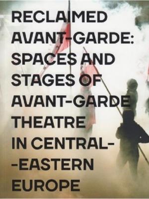 Reclaimed Avant-garde Space and Stages of Avant-garde Theatre in Central-Eastern Europe. Autor: red. Zoltan Imre. SmakLiter.pl Okładka książki Reclaimed Avant-garde Space and Stages of Avant-garde Theatre in Central-Eastern Europe