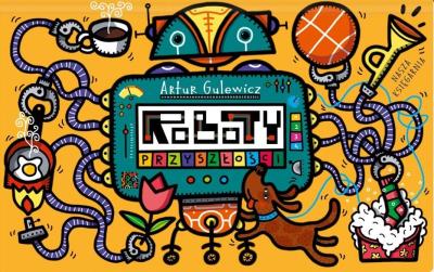 Roboty przyszłości. Autor: Artur Gulewicz. SmakLiter.pl Okładka książki Roboty przyszłości