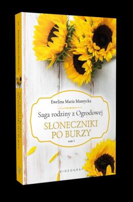 Saga rodziny z Ogrodowej Tom 1. Słoneczniki po burzy. Autor: Mantycka  Ewelina. SmakLiter.pl Okładka książki Saga rodziny z Ogrodowej Tom 1. Słoneczniki po burzy