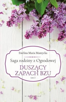 Saga rodziny z Ogrodowej Tom 2. Duszący zapach bzu. Autor: Mantycka  Ewelina Maria. SmakLiter.pl Okładka książki Saga rodziny z Ogrodowej Tom 2. Duszący zapach bzu