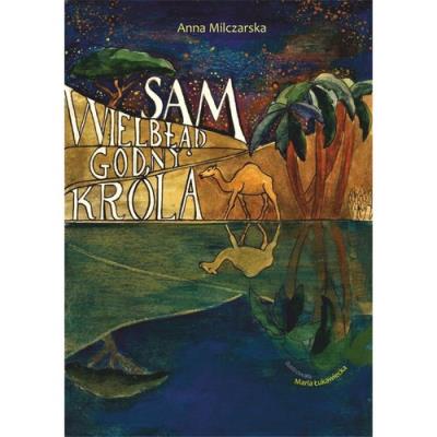 Sam Wielbłąd godny króla. Autor: Milczarska Anna. SmakLiter.pl Okładka książki Sam Wielbłąd godny króla