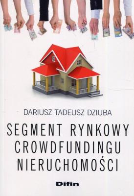 Segment rynkowy crowdfundingu nieruchomości. Autor: Dziuba Dariusz Tadeusz. SmakLiter.pl Okładka książki Segment rynkowy crowdfundingu nieruchomości