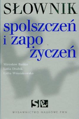 Słownik spolszczeń i zapożyczeń. Autor: Bańko Mirosław, Drabik Lidia, Wiśniakowska Lidia. SmakLiter.pl Okładka książki Słownik spolszczeń i zapożyczeń