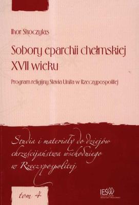 Okładka książki Sobory eparchii chełmskiej XVII wieku Program religijny Slavia Unita w Rzeczypospolitej