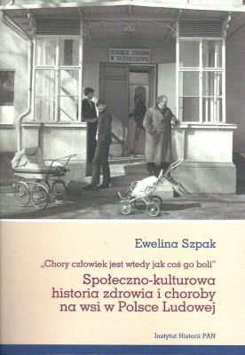 Społeczno-kulturowa historia zdrowia i choroby na wsi w Polsce Ludowej. Autor: Szpak Ewelina. SmakLiter.pl Okładka książki Społeczno-kulturowa historia zdrowia i choroby na wsi w Polsce Ludowej