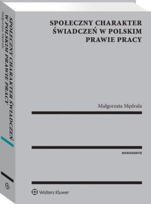 Społeczny charakter świadczeń w polskim prawie pracy. Autor: Mędrala Małgorzata. SmakLiter.pl Okładka książki Społeczny charakter świadczeń w polskim prawie pracy