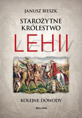 Starożytne Królestwo Lehii. Kolejne dowody. Autor: Bieszk Janusz. SmakLiter.pl Okładka książki Starożytne Królestwo Lehii. Kolejne dowody