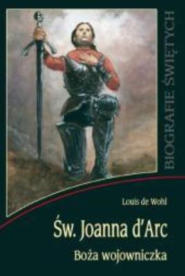 Św. Joanna d'Arc. Boża wojowniczka WDS. Autor: Wohl de Louis. SmakLiter.pl Okładka książki Św. Joanna d'Arc. Boża wojowniczka WDS