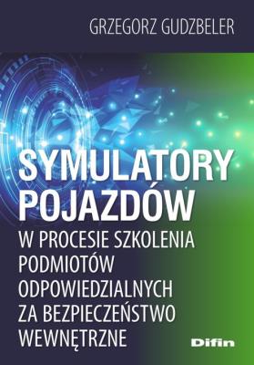 Okładka książki Symulatory pojazdów w procesie szkolenia podmiotów odpowiedzialnych za bezpieczeństwo wewnętrzne