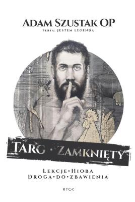 Targ zamknięty. Lekcje Hioba. Droga do Zbawienia. Autor: Adam Szustak OP. SmakLiter.pl Okładka książki Targ zamknięty. Lekcje Hioba. Droga do Zbawienia
