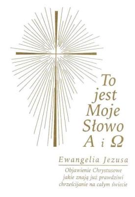 To jest Moje Słowo A i . Ewangelia Jezusa. Autor: Gabriele. SmakLiter.pl Okładka książki To jest Moje Słowo A i . Ewangelia Jezusa