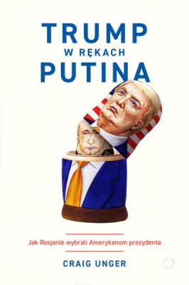 Trump w rękach Putina. Autor: Unger Craig. SmakLiter.pl Okładka książki Trump w rękach Putina
