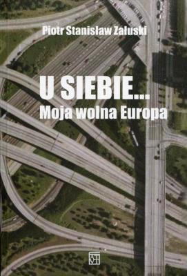 U siebie... Moja wolna Europa. Autor: Załuski Piotr Stanisław. SmakLiter.pl Okładka książki U siebie... Moja wolna Europa