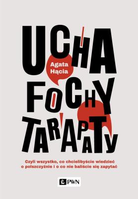 Okładka książki UCHA FOCHY TARAPATY CZYLI WSZYSTKO CO CHCIELIBYŚCIE WIEDZIEĆ O POLSZCZYŹNIE I O CO NIE BALIŚCIE SIĘ ZAPYTAĆ