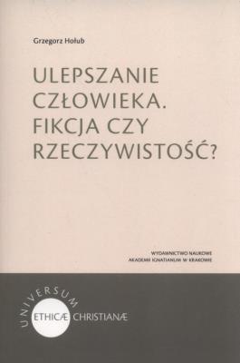 Ulepszanie człowieka. Fikcja czy rzeczywistość?.... Autor: Grzegorz Hołub. SmakLiter.pl Okładka książki Ulepszanie człowieka. Fikcja czy rzeczywistość?...