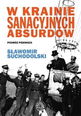 W krainie sanacyjnych absurdów. Autor: Suchodolski Sławomir. SmakLiter.pl Okładka książki W krainie sanacyjnych absurdów
