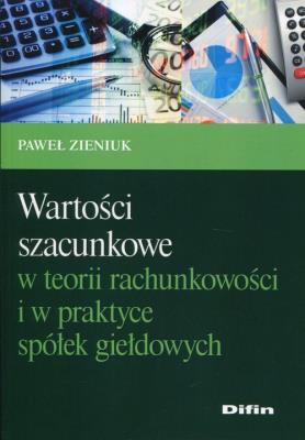 Wartości szacunkowe w teorii rachunkowości i w praktyce spółek giełdowych. Autor: Zieniuk Paweł. SmakLiter.pl Okładka książki Wartości szacunkowe w teorii rachunkowości i w praktyce spółek giełdowych