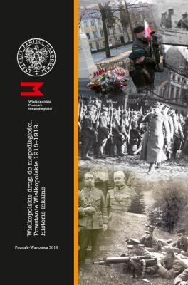 Okładka książki Wielkopolskie drogi do niepodległości Powstanie Wielkopolskie 1918-1919 Historie lokalne