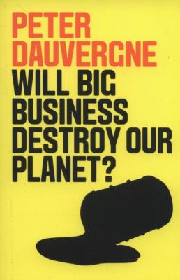 Will Big Business Destroy Our Planet?. Autor: Dauvergne Peter. SmakLiter.pl Okładka książki Will Big Business Destroy Our Planet?