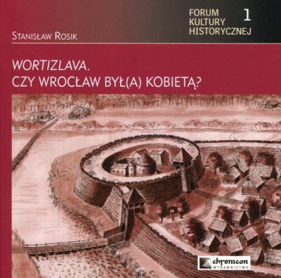 Wortizlava czy Wrocław był(a) kobietą?. Autor: Rosik Stanisław. SmakLiter.pl Okładka książki Wortizlava czy Wrocław był(a) kobietą?