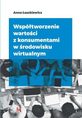Współtworzenie wartości z konsumentami w środowisku wirtualnym. Autor: Łaszkiewicz Anna. SmakLiter.pl Okładka książki Współtworzenie wartości z konsumentami w środowisku wirtualnym