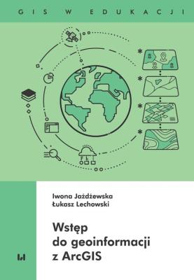 Wstęp do geoinformacji z ArcGIS. Autor: Jażdżewska Iwona, Żelechowski Łukasz. SmakLiter.pl Okładka książki Wstęp do geoinformacji z ArcGIS