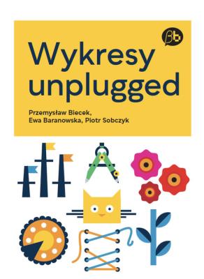 Wykresy unplugged. Autor: Biecek Przemysław, Baranowska-Jojko Ewa, Sobczyk Piotr. SmakLiter.pl Okładka książki Wykresy unplugged