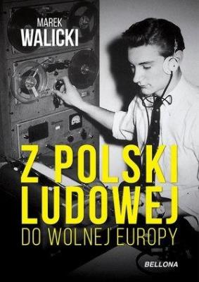 Z Polski Ludowej do Wolnej Europy. Autor: Marek Walicki. SmakLiter.pl Okładka książki Z Polski Ludowej do Wolnej Europy