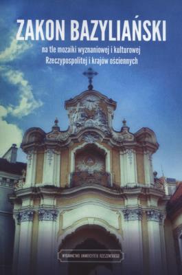 Zakon bazyliański na tle mozaiki wyznaniowej i kulturowej Rzeczypospolitej i krajow ościennych. Wydawca: Wydawnictwo Uniwersytetu Rzeszowskiego. SmakLiter.pl Opakowanie Zakon bazyliański na tle mozaiki wyznaniowej i kulturowej Rzeczypospolitej i krajow ościennych