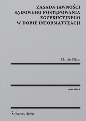 Zasada jawności sądowego postępowania egzekucyjnego w dobie informatyzacji. Autor: Uliasz Marcin. SmakLiter.pl Okładka książki Zasada jawności sądowego postępowania egzekucyjnego w dobie informatyzacji