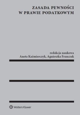 Zasada pewności w prawie podatkowym. Autor: Kaźmierczyk Aneta, Franczak Agnieszka. SmakLiter.pl Okładka książki Zasada pewności w prawie podatkowym