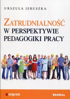 Zatrudnialność w perspektywie pedagogiki pracy. Autor: Jeruszka Urszula. SmakLiter.pl Okładka książki Zatrudnialność w perspektywie pedagogiki pracy