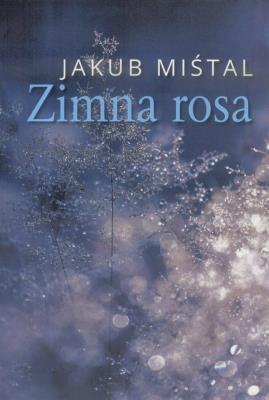 Zimna rosa. Autor: Jakub Miśtal. SmakLiter.pl Okładka książki Zimna rosa