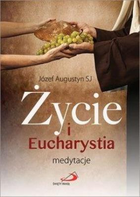 Życie i Eucharystia. Medytacje. Autor: Józef Augustyn SJ. SmakLiter.pl Okładka książki Życie i Eucharystia. Medytacje