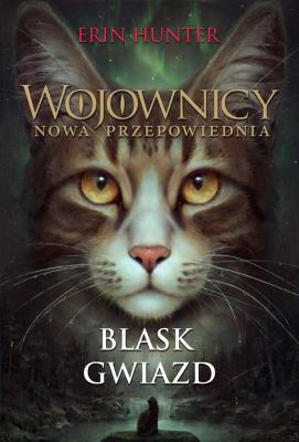 BLASK GWIAZD WOJOWNICY NOWA PRZEPOWIEDNIA TOM 4. Autor: Erin Hunter. SmakLiter.pl Okładka książki BLASK GWIAZD WOJOWNICY NOWA PRZEPOWIEDNIA TOM 4