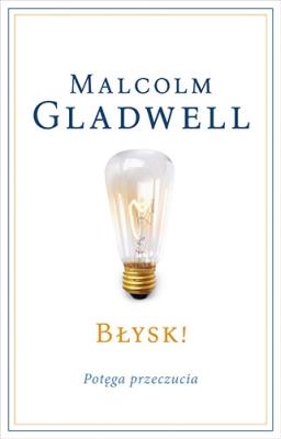 BŁYSK POTĘGA PRZECZUCIA WYD. 3. Autor: Gladwell Malcolm. SmakLiter.pl Okładka książki BŁYSK POTĘGA PRZECZUCIA WYD. 3