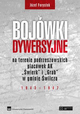 Bojówki dywersyjne na terenie podrzeszowskich placówek AK „Świerk” i „Grab” w gminie Świlcza 1943-1947. Autor: Forystek Józef. SmakLiter.pl Okładka książki Bojówki dywersyjne na terenie podrzeszowskich placówek AK „Świerk” i „Grab” w gminie Świlcza 1943-1947