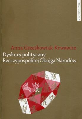 Dyskurs polityczny Rzeczypospolitej Obojga Narodów. Autor: Grześkowiak-Krwawicz Anna. SmakLiter.pl Okładka książki Dyskurs polityczny Rzeczypospolitej Obojga Narodów