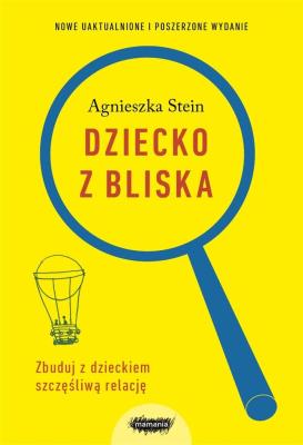 Dziecko z bliska. Zbuduj dobrą relację. Autor: Agnieszka Stein. SmakLiter.pl Okładka książki Dziecko z bliska. Zbuduj dobrą relację