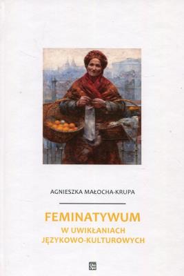 Okładka książki Feminatywum w uwikłaniach językowo-kulturowych